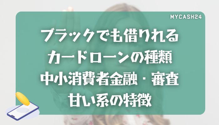ブラックでも借りれるカードローンの種類｜中小消費者金融・審査甘い系の特徴