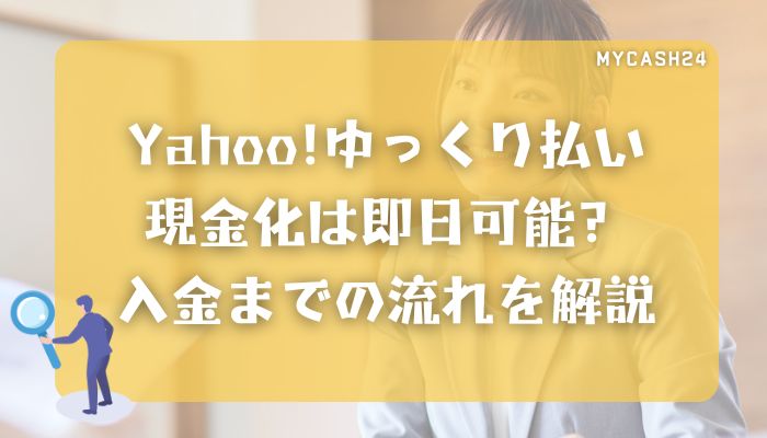 Yahoo!ゆっくり払い現金化は即日可能？入金までの流れを解説