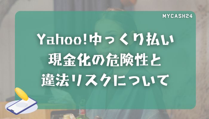 Yahoo!ゆっくり払い現金化の危険性と違法リスクについて