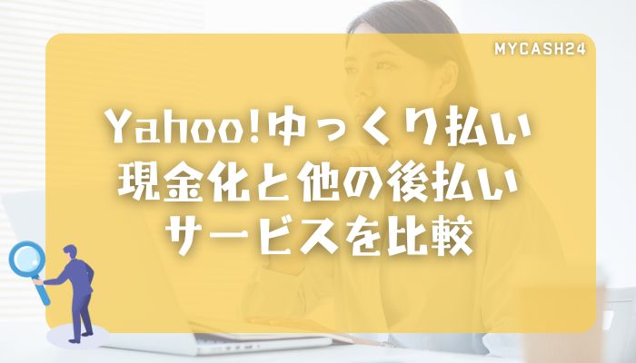Yahoo!ゆっくり払い現金化と他の後払いサービスを比較