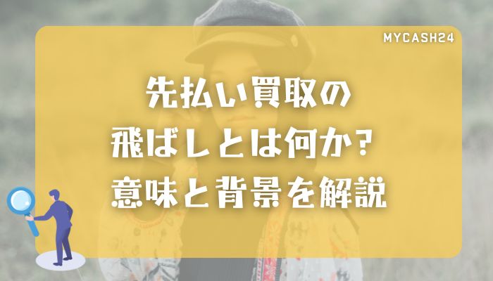 先払い買取の飛ばしとは何か？意味と背景を解説