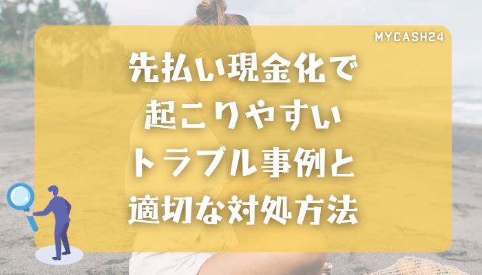 先払い現金化で起こりやすいトラブル事例と適切な対処方法