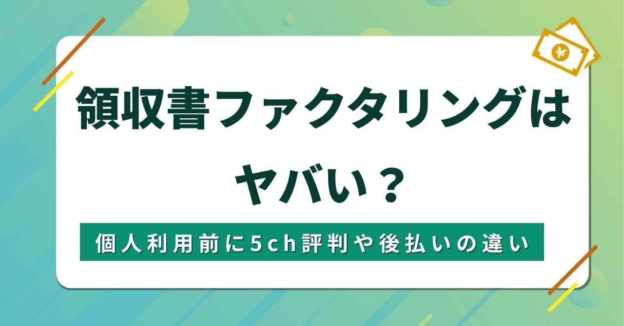 領収書ファクタリングはヤバい？個人利用前に5ch評判や後払いの違いを確認