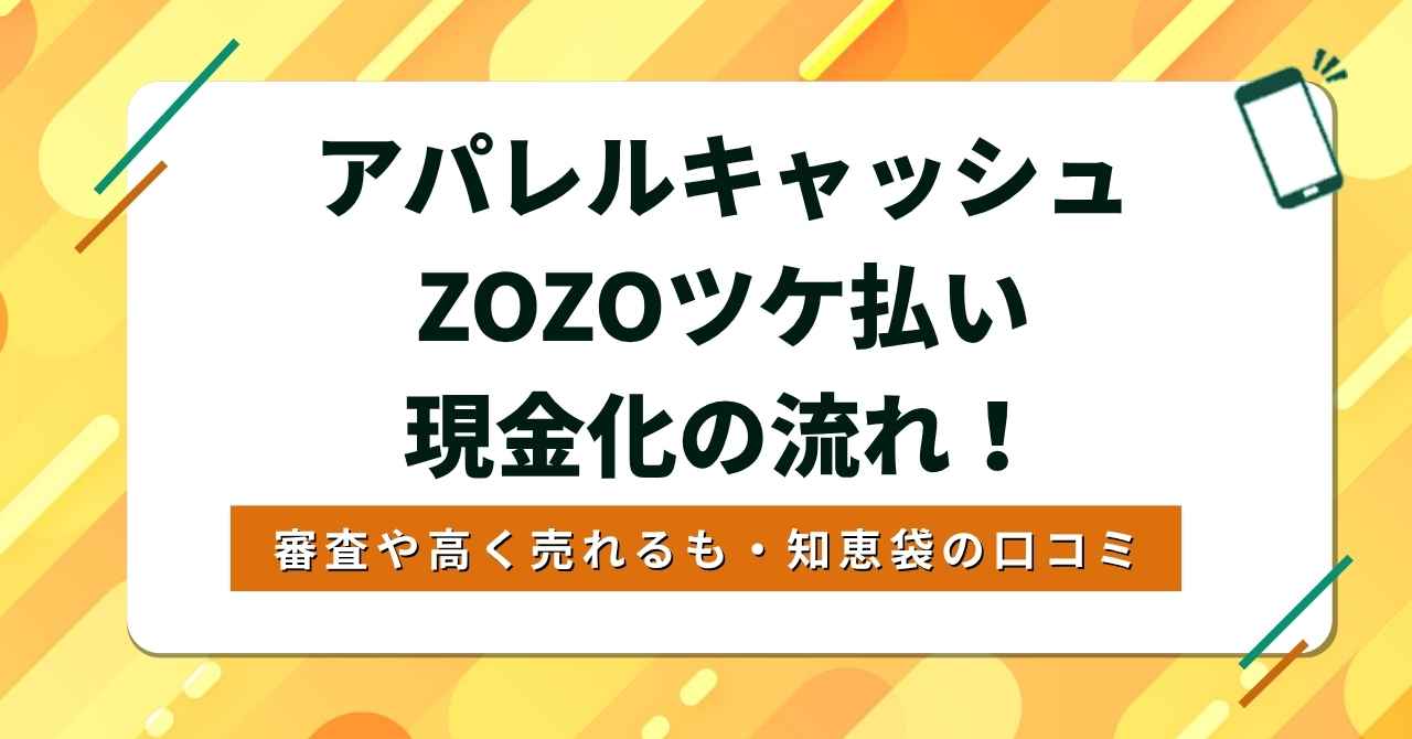 アパレルキャッシュのZOZOツケ払い現金化の流れ！審査や高く売れるも・知恵袋の口コミ