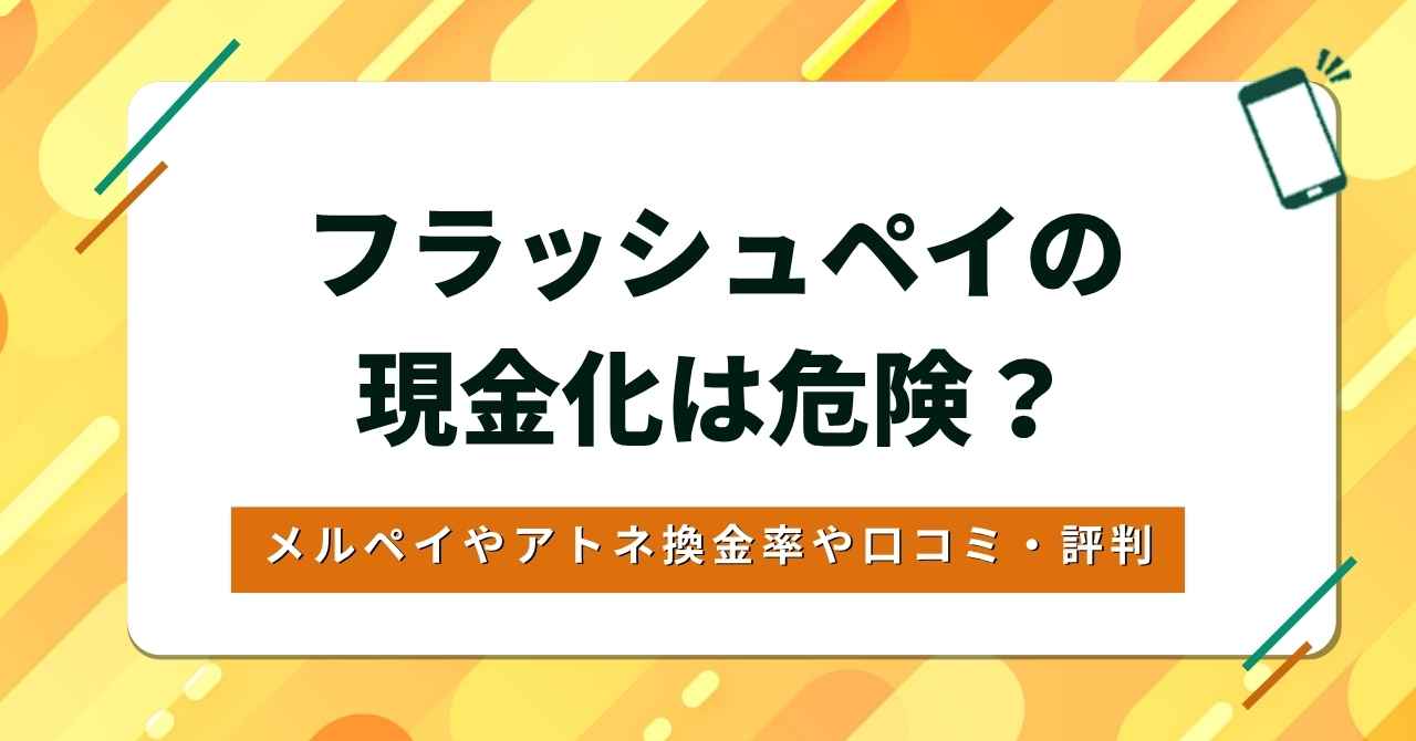フラッシュペイの現金化は危険？メルペイやアトネ換金率や口コミ・評判